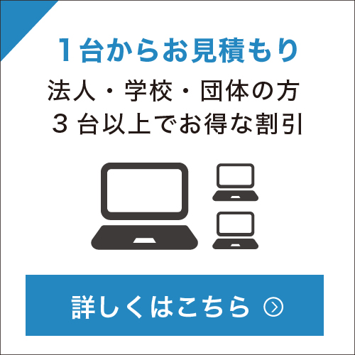 5台以上はお見積り- 法人・学校・団体の方 まとめ買いをお得に